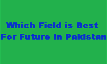 Which Field is Best For Future in Pakistan